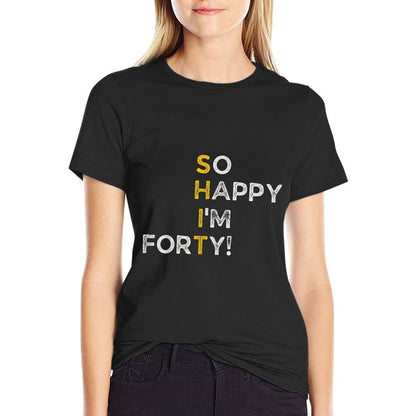 So Happy I'm 40 Funny 40th Birthday  Easy-care T-Shirt