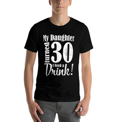 My Daughter Turned 30 Years Old I Need Drink Happy Birthday  Affordable Price T-Shirt