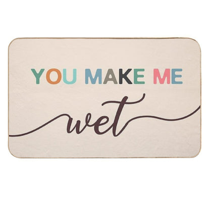 You Make Me Wet Mat  Fade-Resistant Bath Mat