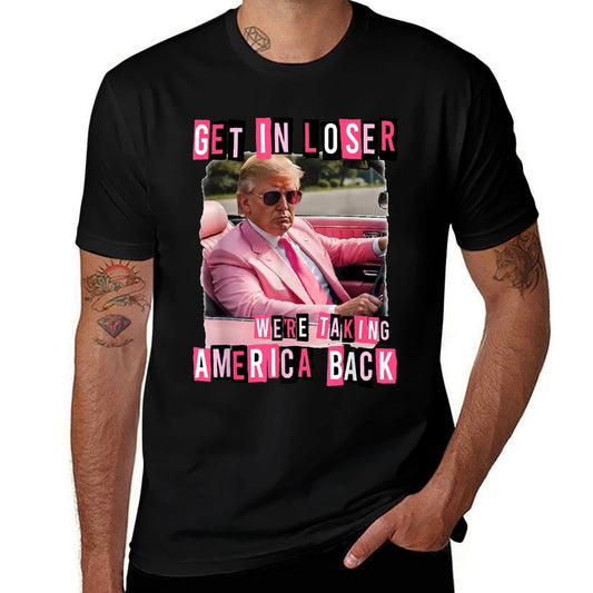 Funny Get In Loser We Are Taking America Back Trump 2024  Graphic-printed T-Shirt