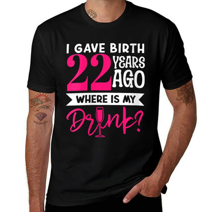 I Gave Birth 22 Years Ago Where Is My Drink Mom Son Birthday  Trendy Pattern T-Shirt