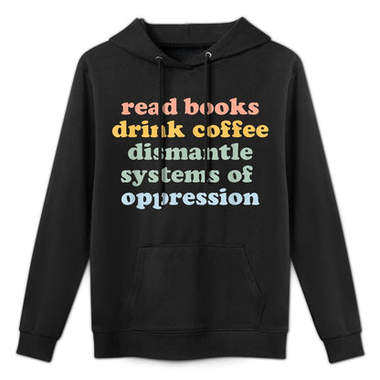 Drink Coffee Read Books Dismantle Systems Of Oppression Durable Construction Hoodie