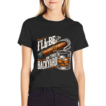 I'll Be In The Backyard Funny Cigar And Bourbon Lovers  High-quality Stitching T-Shirt