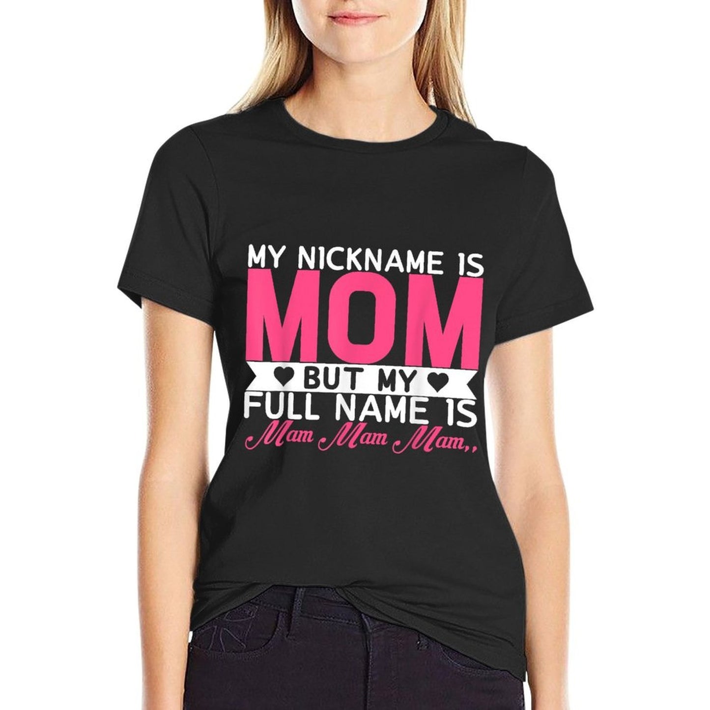 My Nickname Is Mom But My Full Name Is Mam Mam Mam  Tagless Design T-Shirt