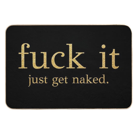 Fuck It - Just Get Naked - Gold Edition  Toxin-Free Bath Mat