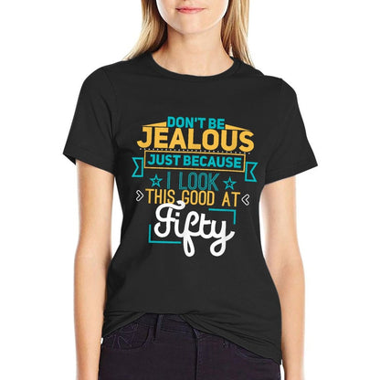 Don't Be Jealous I Look This Good Happy 50th Birthday  High-quality Stitching T-Shirt