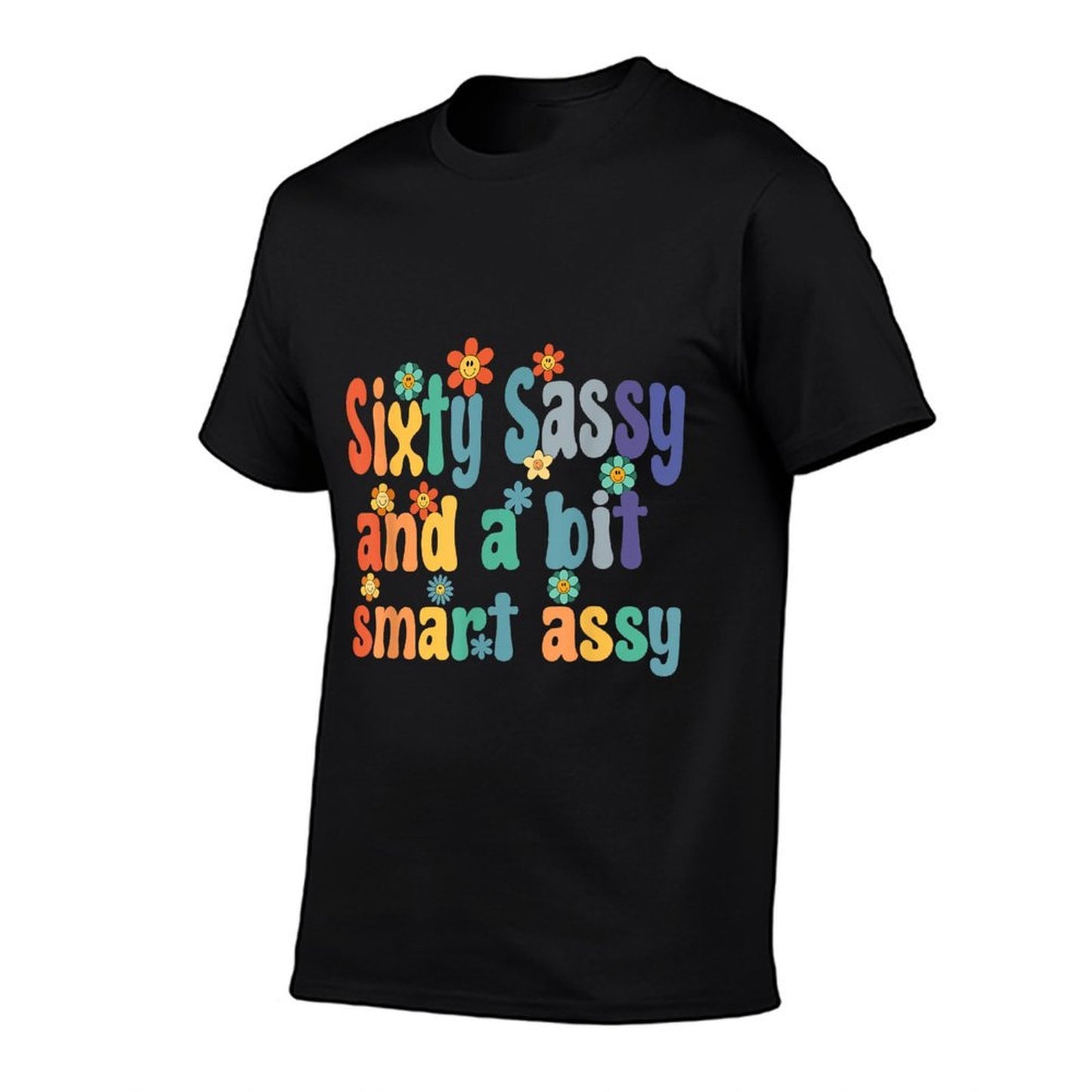 Sixty Sassy And A Bit Smart Assy 60th Birthday Women Mom Comfortable T-Shirt