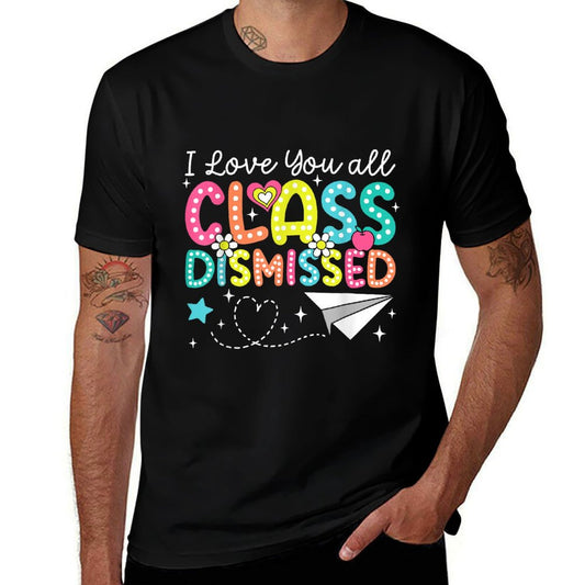 I Love You All Class Dismissed Teacher Last Day Of School Odor-resistant T-Shirt