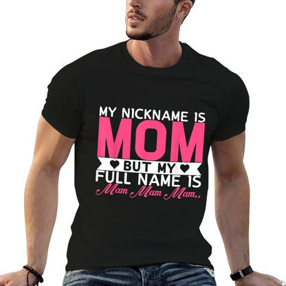 My Nickname Is Mom But My Full Name Is Mam Mam Mam  Tagless Design T-Shirt