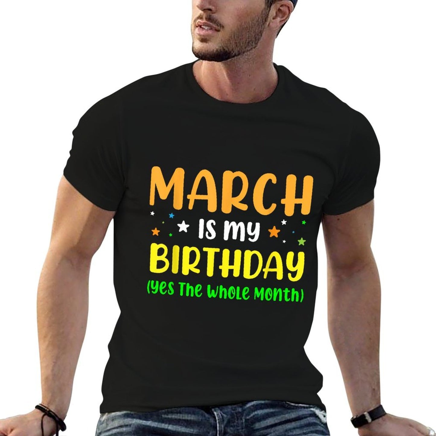 March Is My Birthday The Whole Month March Birthday  Fade-proof Color T-Shirt