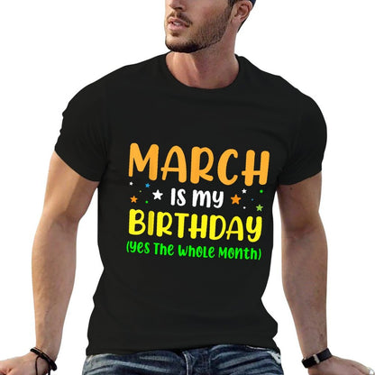 March Is My Birthday The Whole Month March Birthday  Fade-proof Color T-Shirt