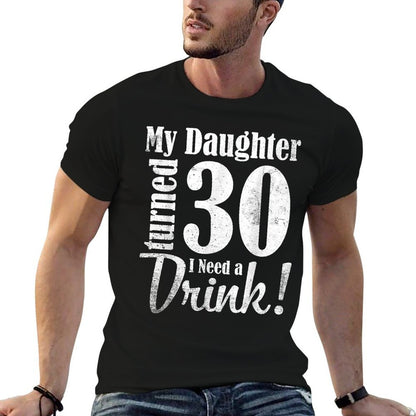 My Daughter Turned 30 Years Old I Need Drink Happy Birthday  Affordable Price T-Shirt