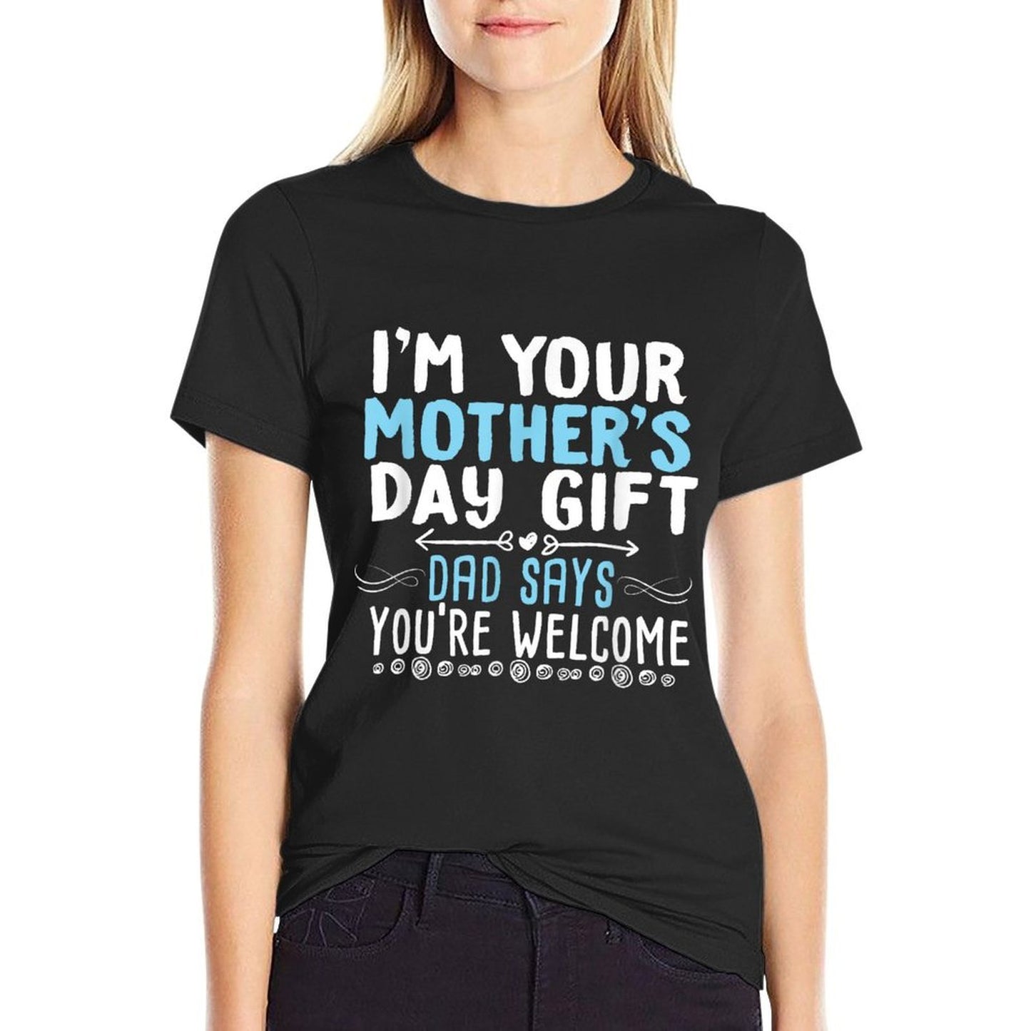 I'm Your Mother's Day Gift Dad Says You're Welcome  Ribbed Collar T-Shirt