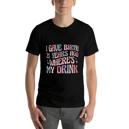 I Gave Birth 21 Years Ago Where's My Drink 21st Birthday Mom  Wrinkle-resistant T-Shirt