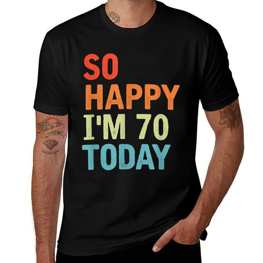 So Happy I'm 70 Today Funny 70 Years Old 70th Birthday  Tagless Design T-Shirt