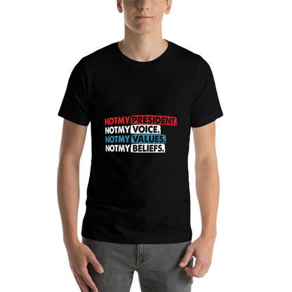 Not My President, Not My Voice Not My Value Not My Beliefs  Tagless Design T-Shirt