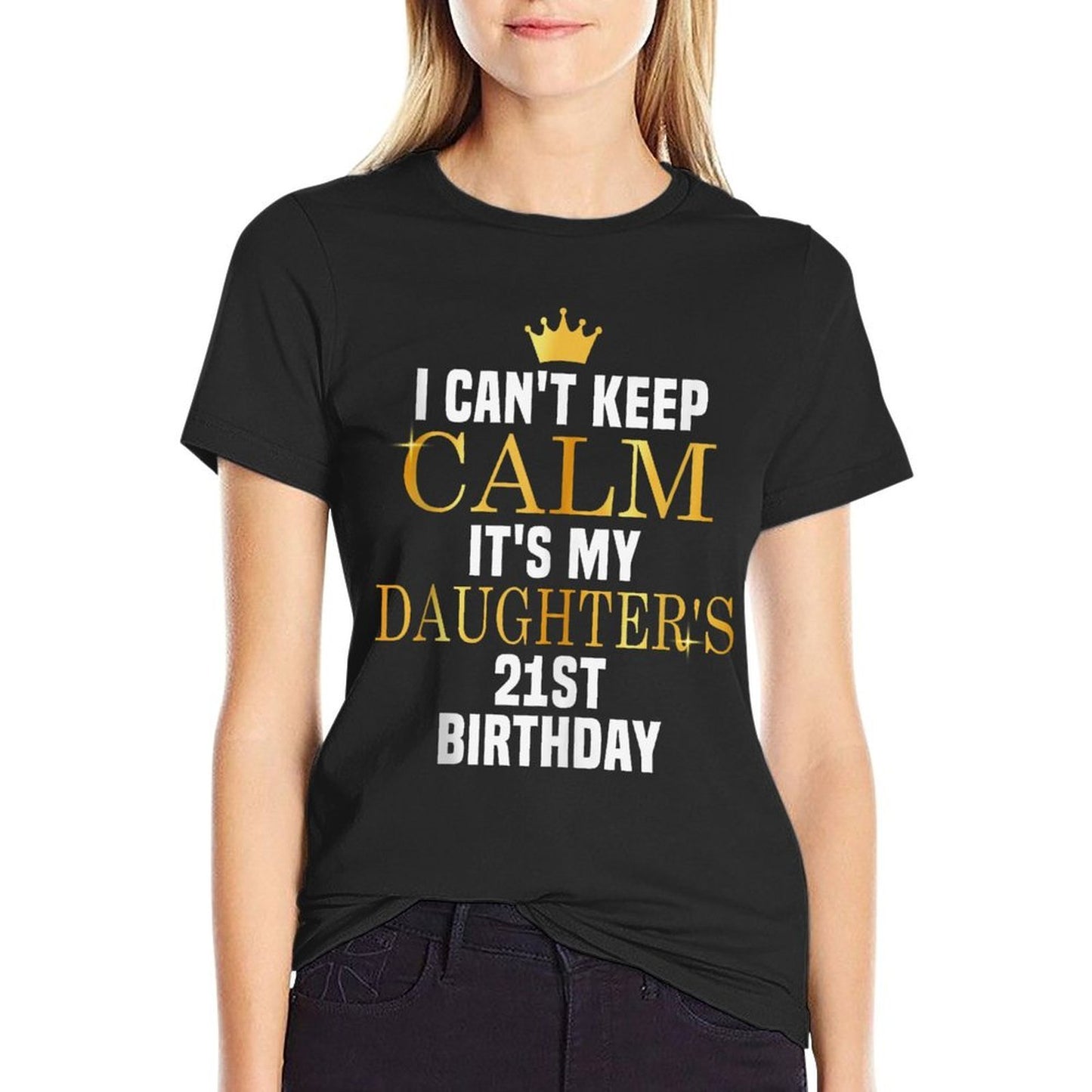 I Can't Keep Calm Its My Daughter's 21st Birthday Bday  Versatile T-Shirt