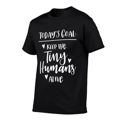 Mom Todays Goal Keep The Tiny Humans Alive  Cotton T-Shirt
