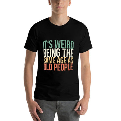 Its Weird Being The Same Age As Old People  Affordable Price T-Shirt