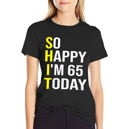 So Happy I'm 65 Today Sixty Five Years Old 65th Birthday  Tagless Design T-Shirt