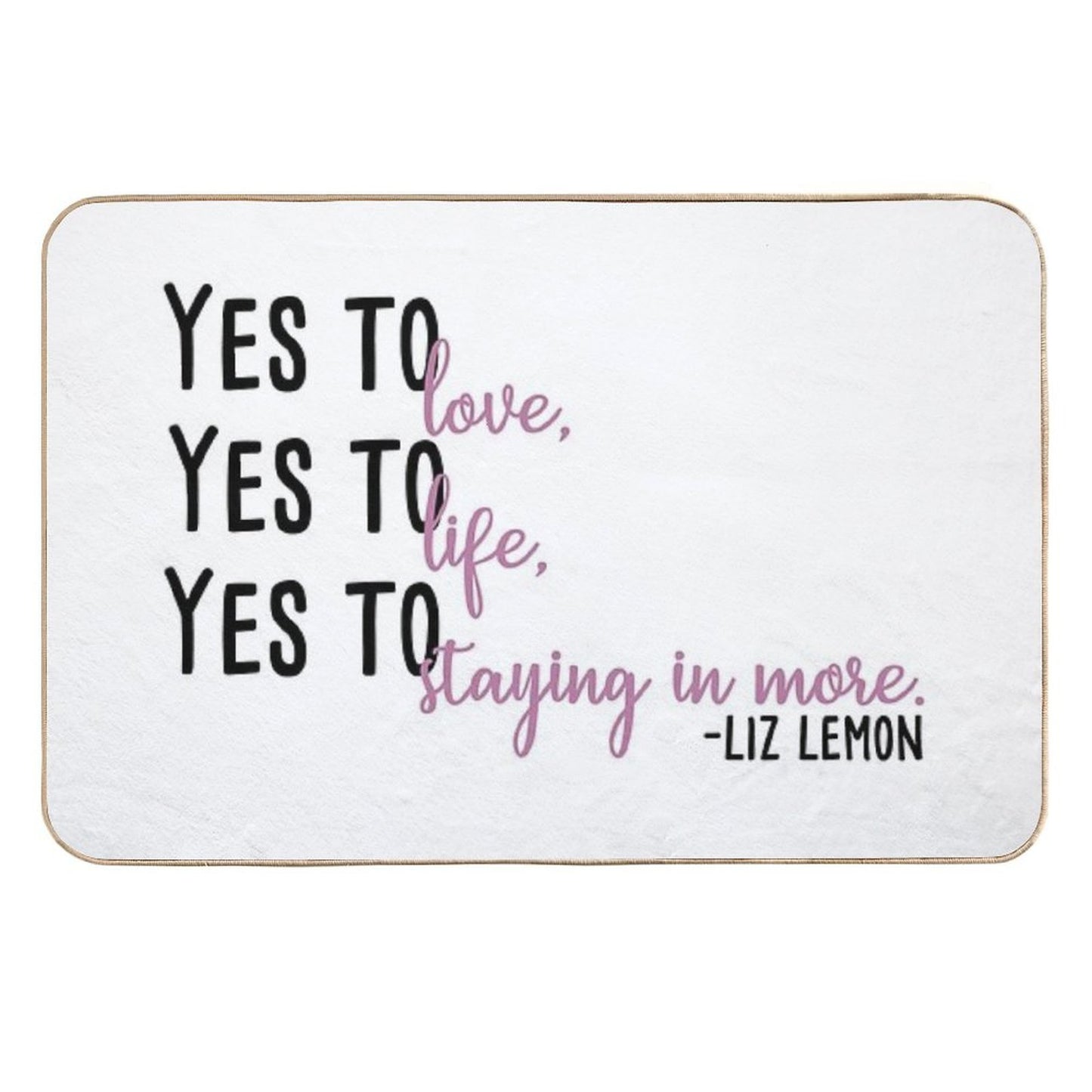 Yes to Love, Yes to Life, Yes to Staying in More  Easy Maintenance Bath Mat