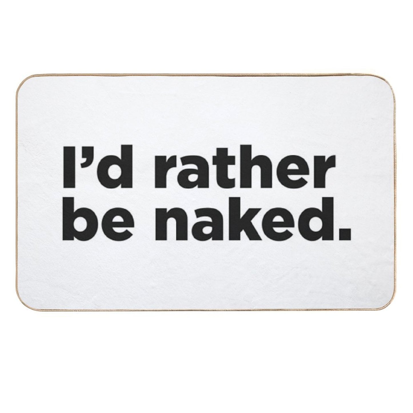 I'd Rather Be Naked.  Stain-Proof Bath Mat