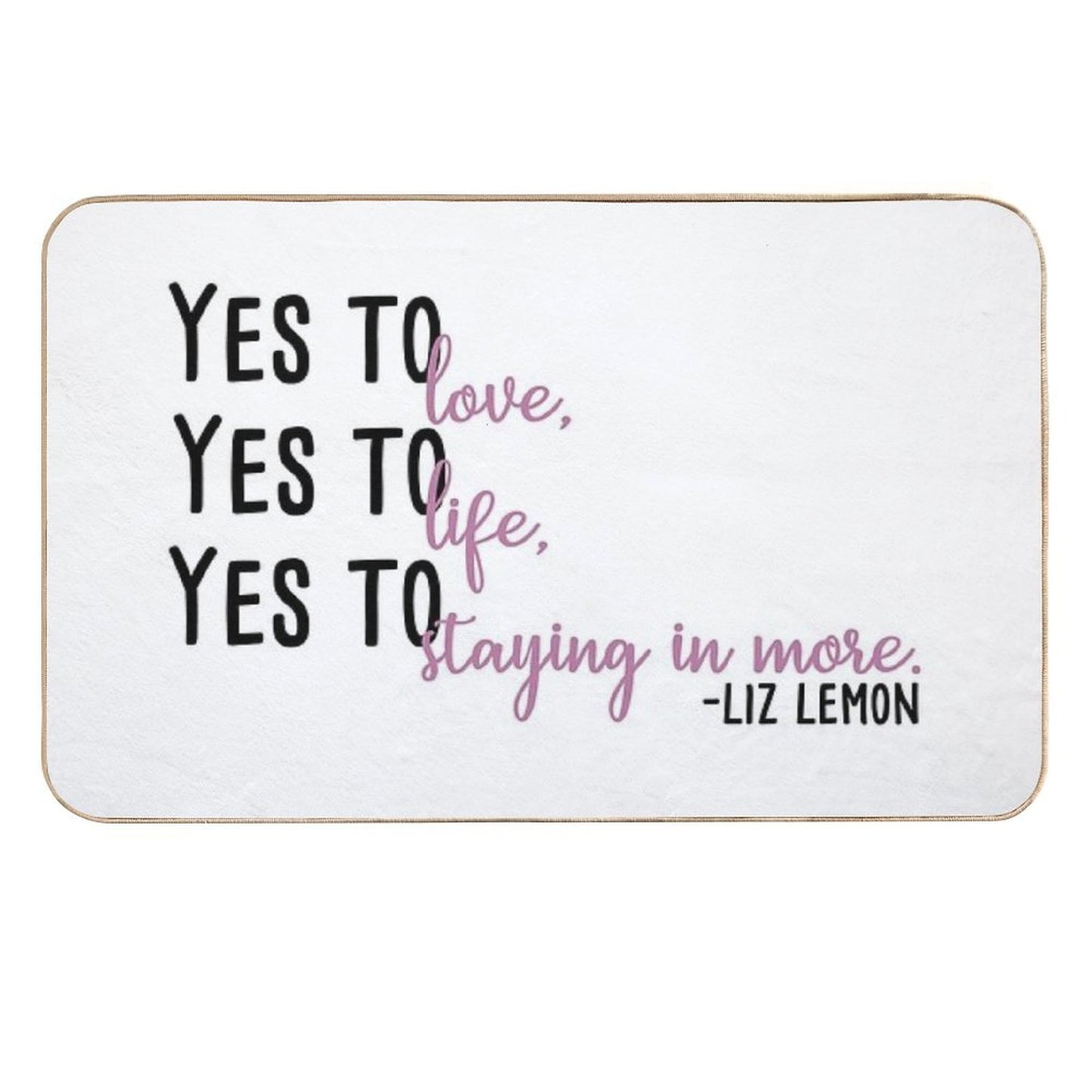 Yes to Love, Yes to Life, Yes to Staying in More  Easy Maintenance Bath Mat