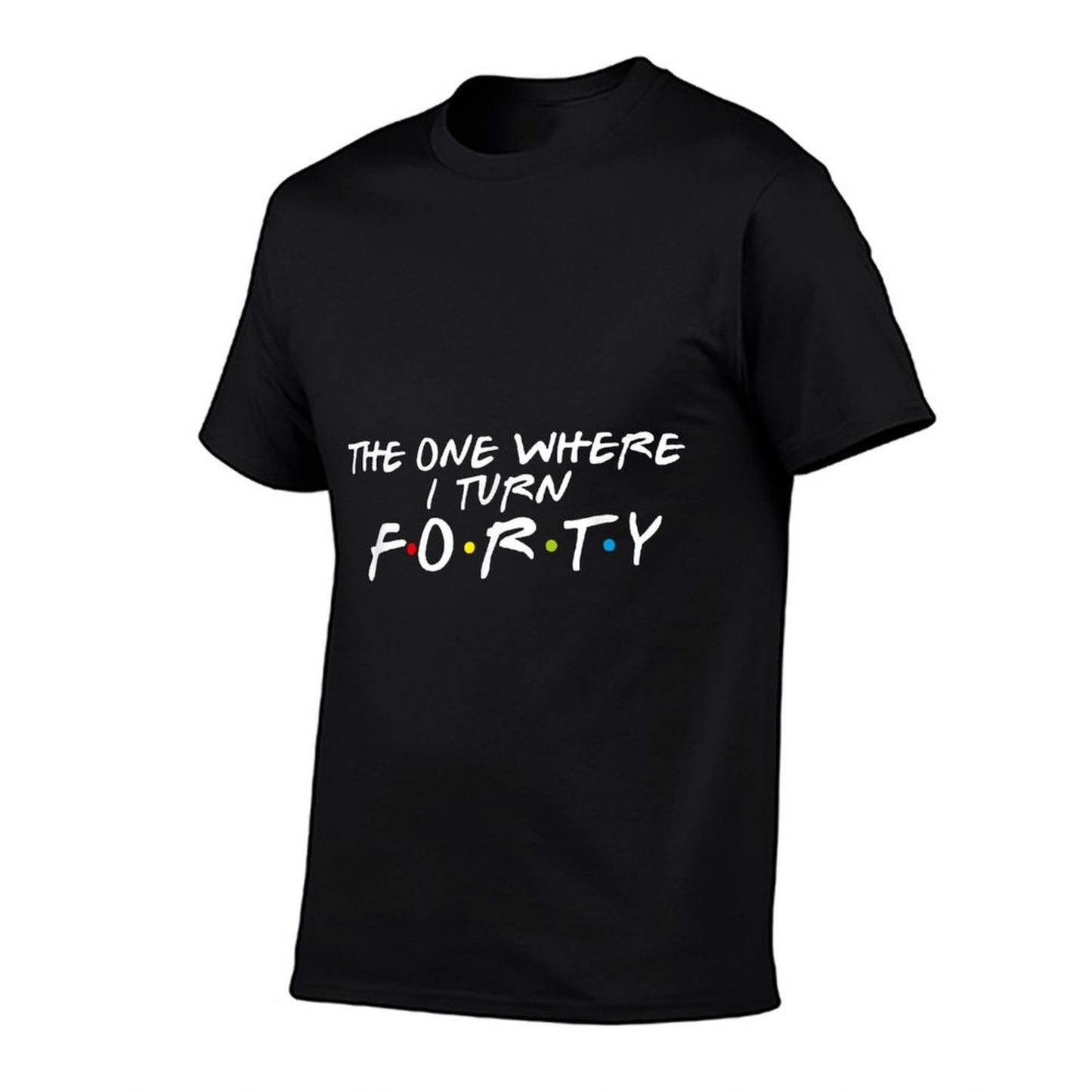 The One Where It's My I Turn Forty 40 Birthday Funny Graphic  Easy-care T-Shirt