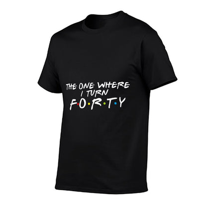 The One Where It's My I Turn Forty 40 Birthday Funny Graphic  Easy-care T-Shirt