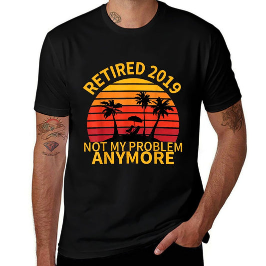 Retired 2019 Not My Problem Anymore Retirement Gift  Quick-drying T-Shirt