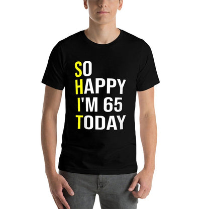 So Happy I'm 65 Today Sixty Five Years Old 65th Birthday  Tagless Design T-Shirt