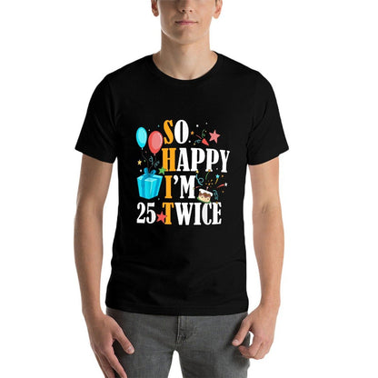So Happy I'm Twenty Five 25 Twice Fiftieth 50th Birthday  High-quality Stitching T-Shirt