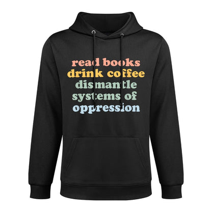 Drink Coffee Read Books Dismantle Systems Of Oppression Durable Construction Hoodie