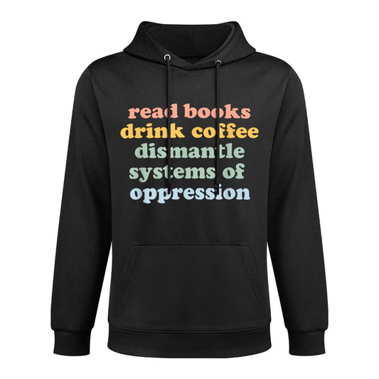 Drink Coffee Read Books Dismantle Systems Of Oppression Durable Construction Hoodie