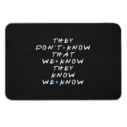 They Don't Know That We Know They Know  Stain-Proof Bath Mat