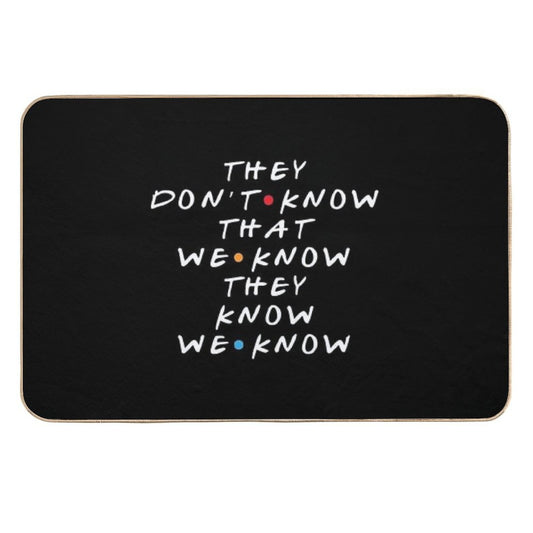 They Don't Know That We Know They Know  Stain-Proof Bath Mat