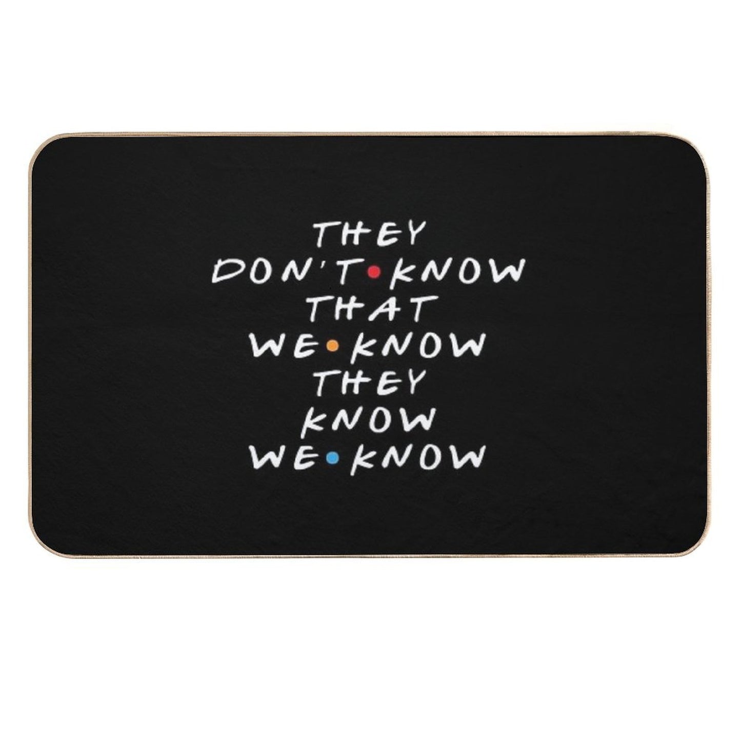 They Don't Know That We Know They Know  Stain-Proof Bath Mat