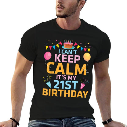 Happy To Me 21 Years I Can't Keep Calm It's My 21st Birthday  Quick-drying T-Shirt