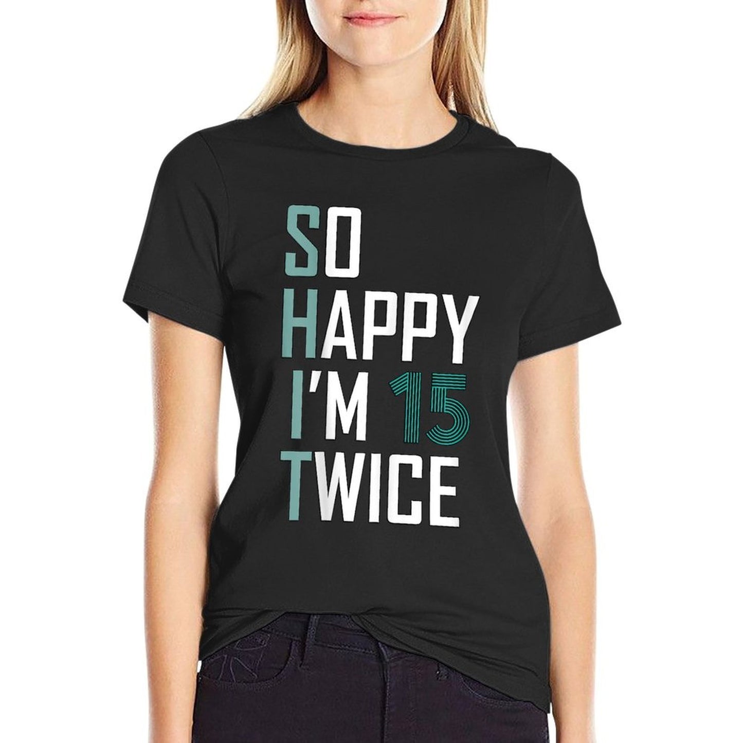 So Happy I'm 15 Twice Gag 30 Year Old Funny 30th Birthday  Fade-proof Color T-Shirt