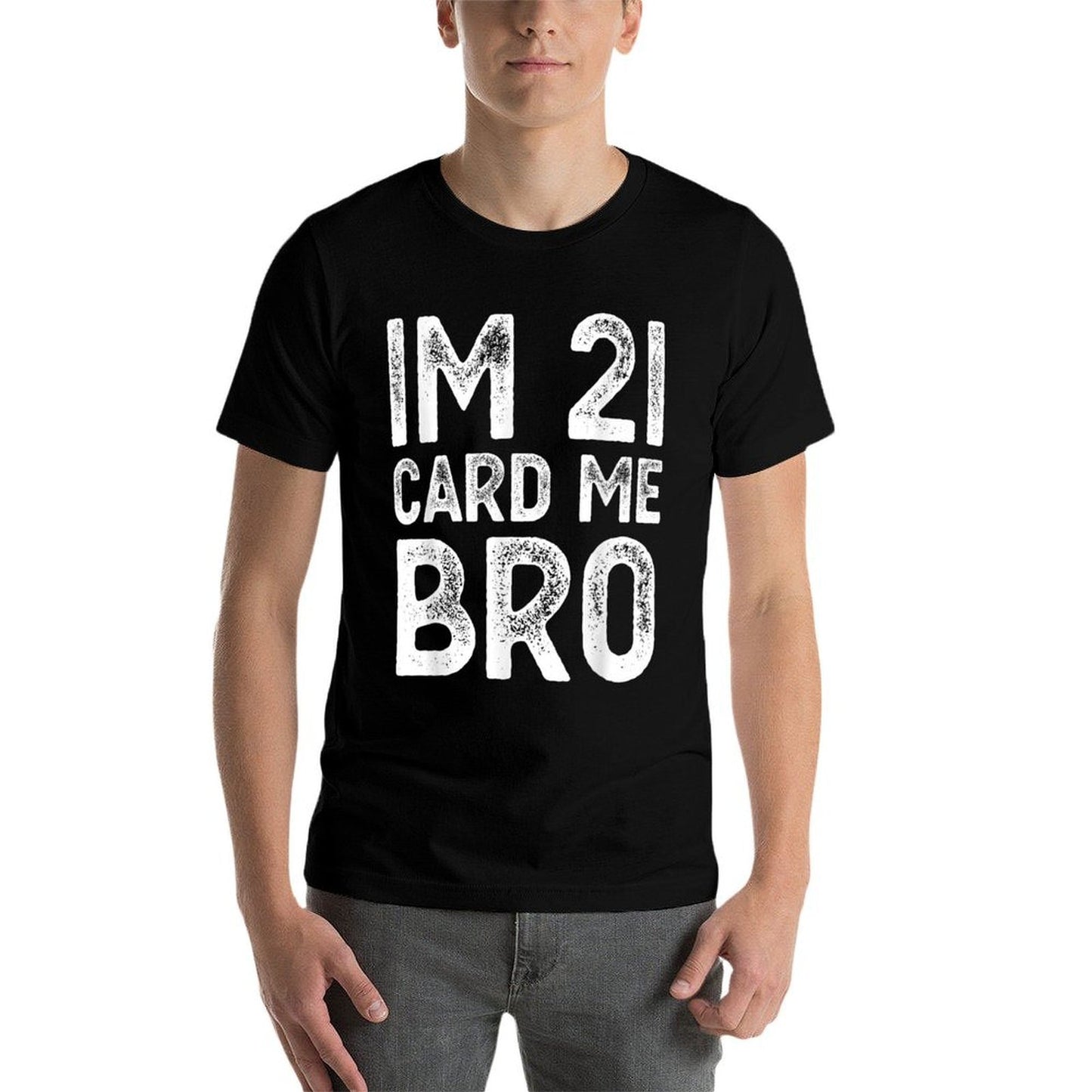 Im 21 Card Me Bro Funny Legal 21 Year Old 21st Birthday Fun  Tagless Design T-Shirt