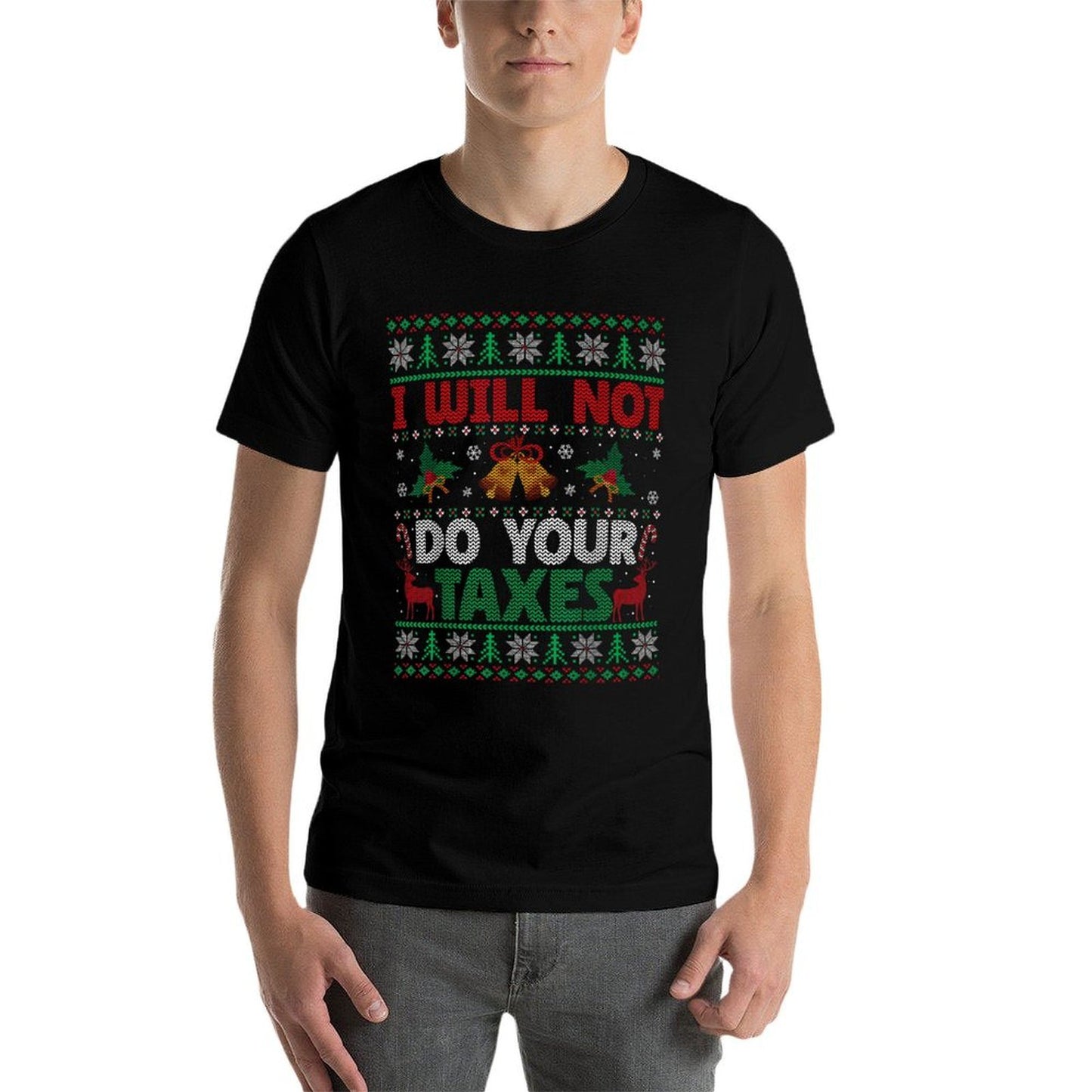 I Will Not Do Your Taxes Ugly Christmas Sweater Funny Gift  Durable T-Shirt