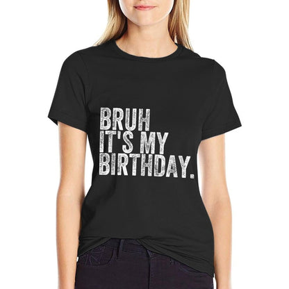 Bruh It's My Birthday, Small  Durable T-Shirt