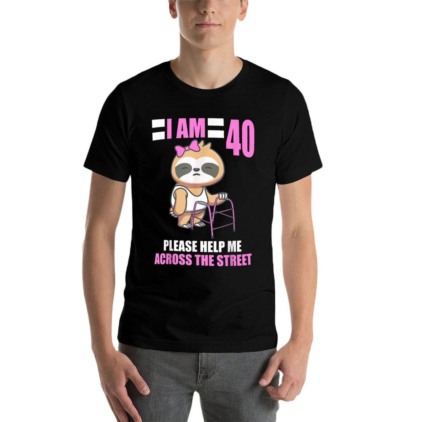 I Am 40 Please Help Me Across The Street Sloth 40th Birthday  Durable T-Shirt