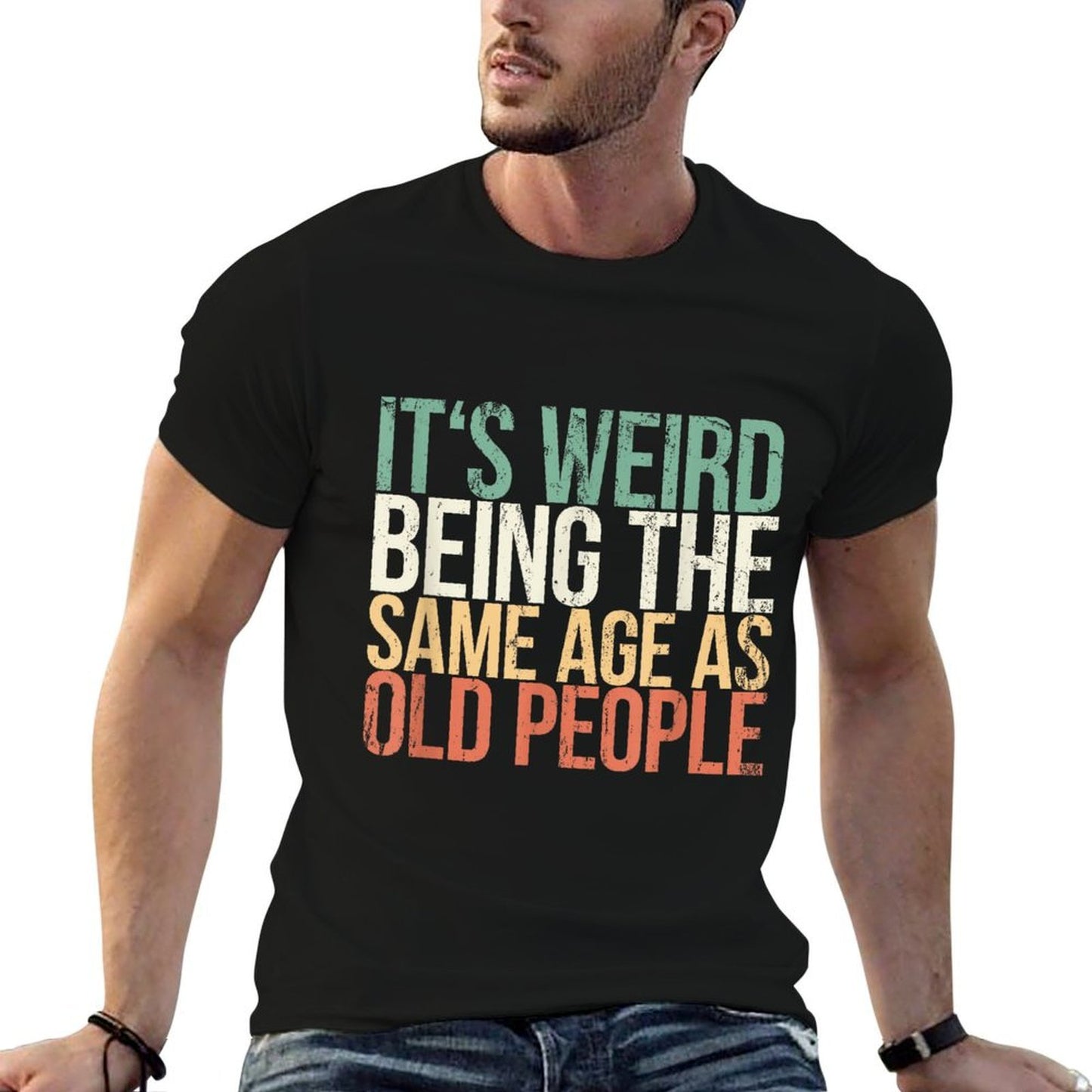 Its Weird Being The Same Age As Old People  Affordable Price T-Shirt