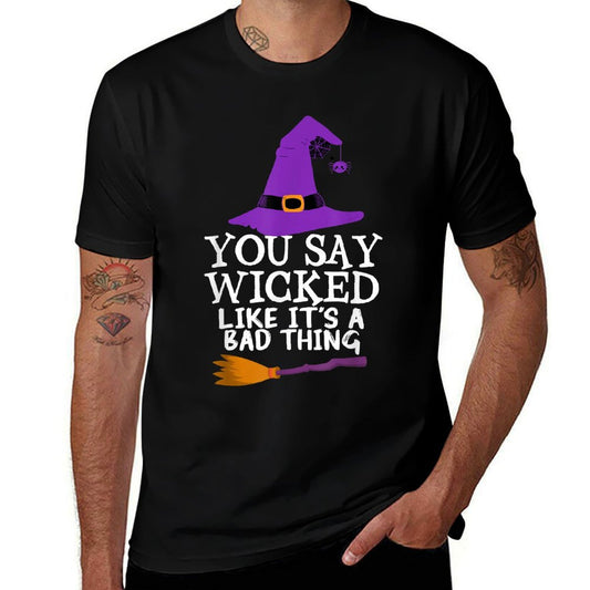 You Say Wicked Like It&#39;s A Bad Thing Halloween Witch  Tagless Design T-Shirt